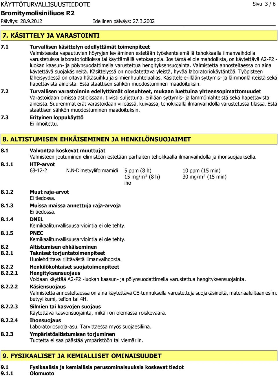 vetokaappia. Jos tämä ei ole mahdollista, on käytettävä A2-P2 - luokan kaasun- ja pölynsuodattimella varustettua hengityksensuojainta. Valmistetta annosteltaessa on aina käytettävä suojakäsineitä.