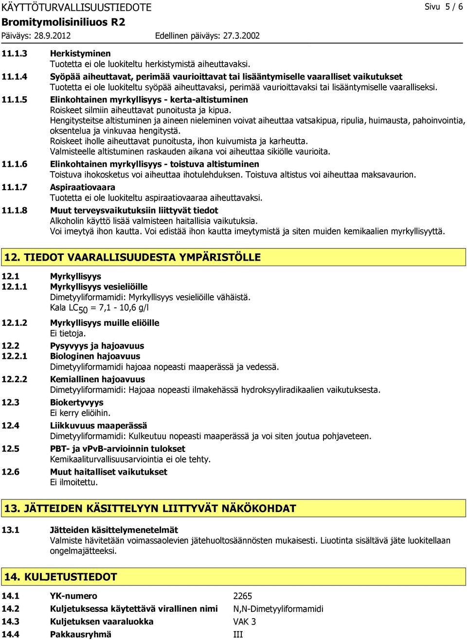 11.1.5 Elinkohtainen myrkyllisyys - kerta-altistuminen Roiskeet silmiin aiheuttavat punoitusta ja kipua.