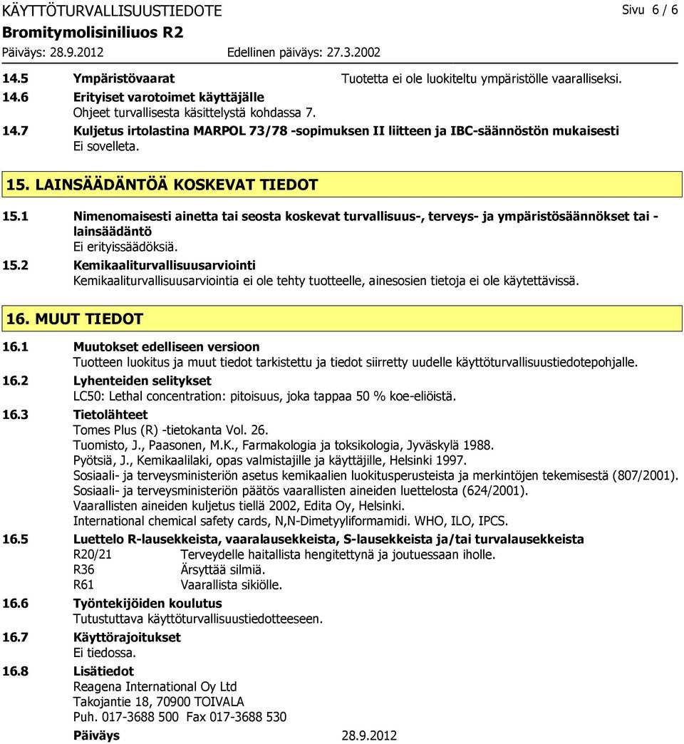 16. MUUT TIEDOT 16.1 Muutokset edelliseen versioon Tuotteen luokitus ja muut tiedot tarkistettu ja tiedot siirretty uudelle käyttöturvallisuustiedotepohjalle. 16.2 Lyhenteiden selitykset LC50: Lethal concentration: pitoisuus, joka tappaa 50 % koe-eliöistä.