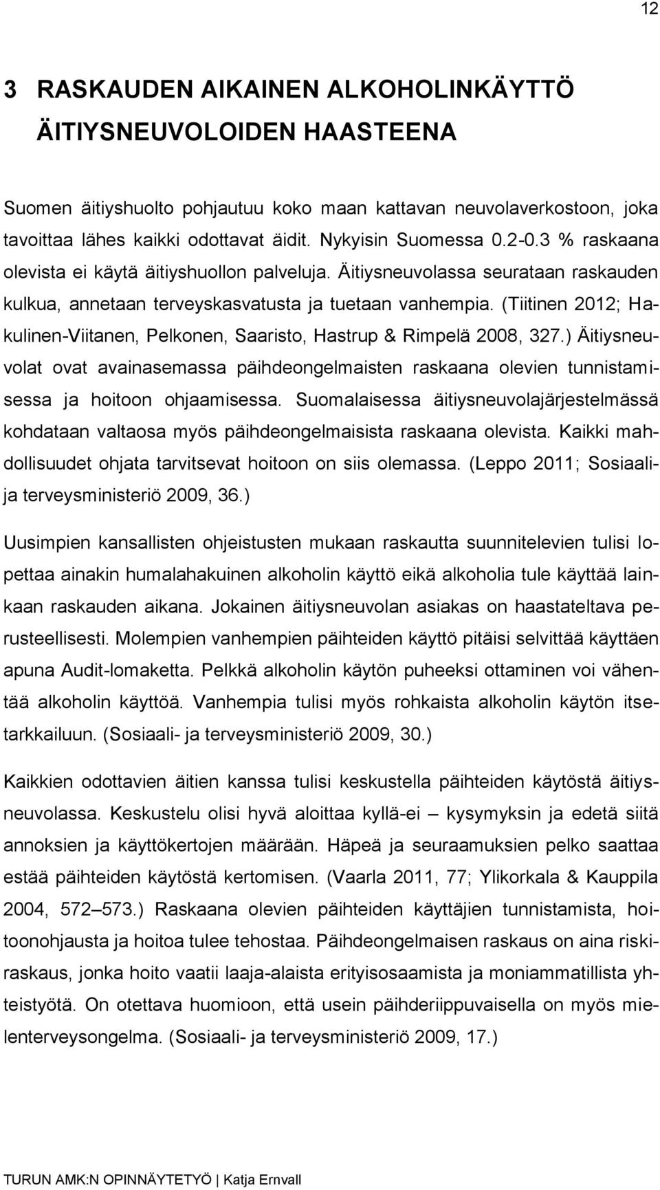 (Tiitinen 2012; Hakulinen-Viitanen, Pelkonen, Saaristo, Hastrup & Rimpelä 2008, 327.) Äitiysneuvolat ovat avainasemassa päihdeongelmaisten raskaana olevien tunnistamisessa ja hoitoon ohjaamisessa.
