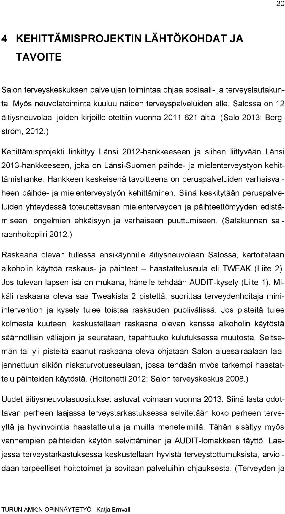 ) Kehittämisprojekti linkittyy Länsi 2012-hankkeeseen ja siihen liittyvään Länsi 2013-hankkeeseen, joka on Länsi-Suomen päihde- ja mielenterveystyön kehittämishanke.