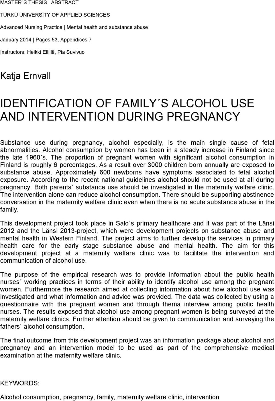 Alcohol consumption by women has been in a steady increase in Finland since the late 1960 s. The proportion of pregnant women with significant alcohol consumption in Finland is roughly 6 percentages.