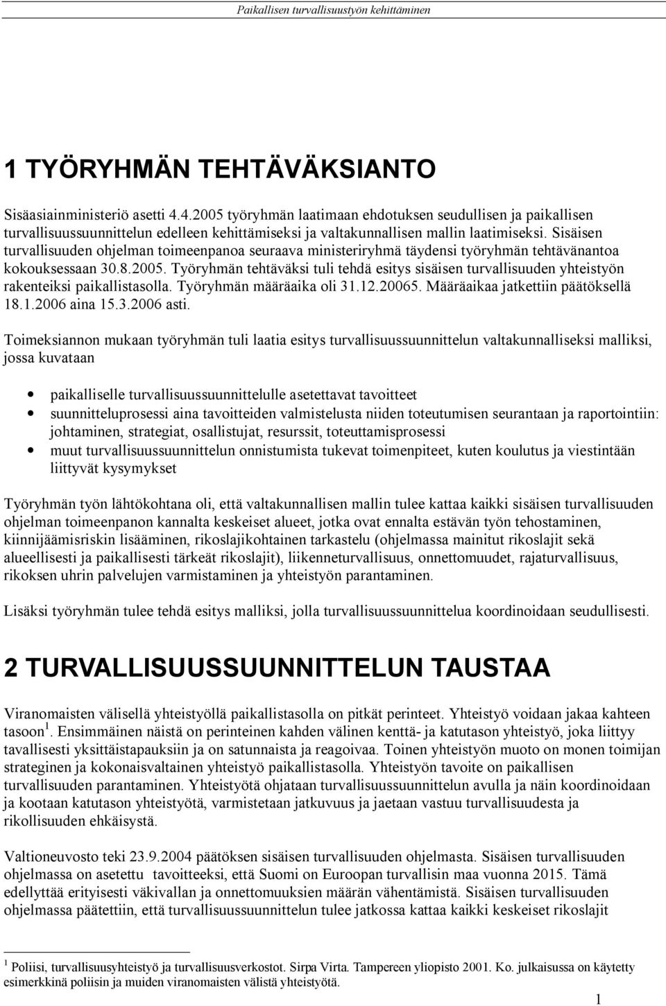 Sisäisen turvallisuuden ohjelman toimeenpanoa seuraava ministeriryhmä täydensi työryhmän tehtävänantoa kokouksessaan 30.8.2005.