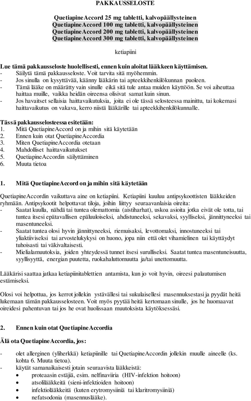 - Jos sinulla on kysyttävää, käänny lääkärin tai apteekkihenkilökunnan puoleen. - Tämä lääke on määrätty vain sinulle eikä sitä tule antaa muiden käyttöön.