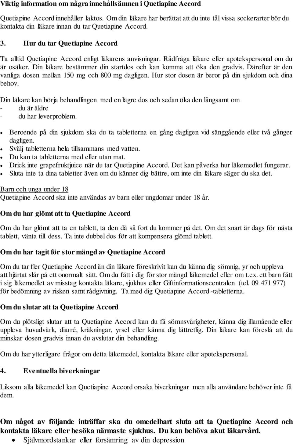 Hur du tar Quetiapine Accord Ta alltid Quetiapine Accord enligt läkarens anvisningar. Rådfråga läkare eller apotekspersonal om du är osäker.