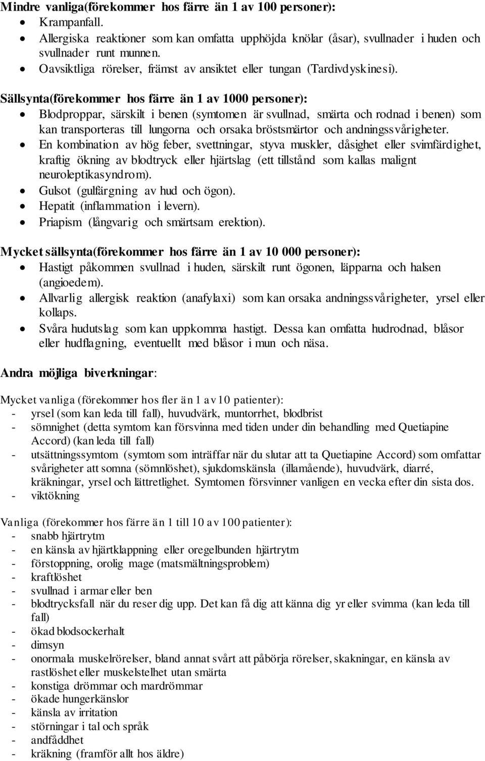 Sällsynta(förekommer hos färre än 1 av 1000 personer): Blodproppar, särskilt i benen (symtomen är svullnad, smärta och rodnad i benen) som kan transporteras till lungorna och orsaka bröstsmärtor och