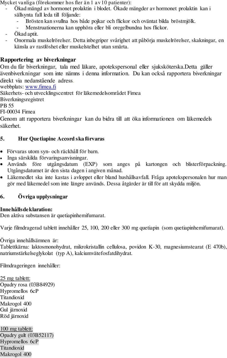 - Menstruationerna kan upphöra eller bli oregelbundna hos flickor. - Ökad aptit. - Onormala muskelrörelser.