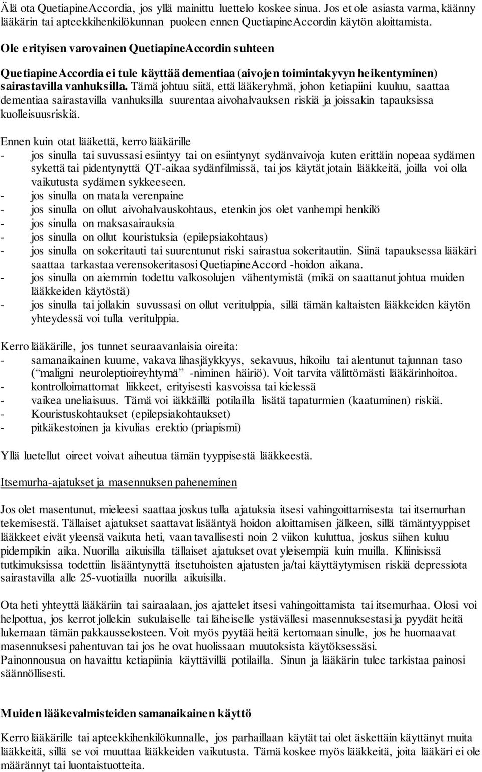 Tämä johtuu siitä, että lääkeryhmä, johon ketiapiini kuuluu, saattaa dementiaa sairastavilla vanhuksilla suurentaa aivohalvauksen riskiä ja joissakin tapauksissa kuolleisuusriskiä.