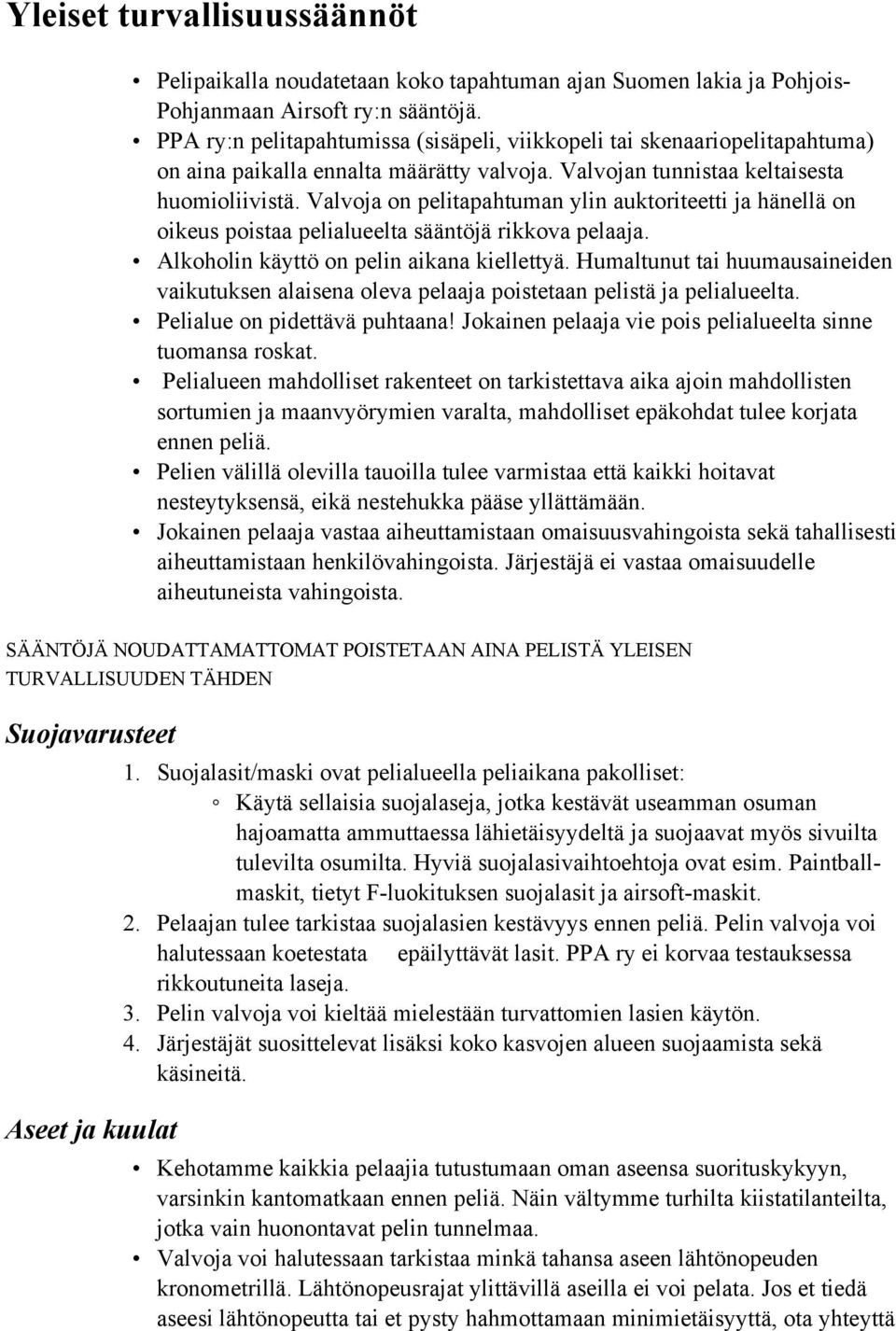 Valvoja on pelitapahtuman ylin auktoriteetti ja hänellä on oikeus poistaa pelialueelta sääntöjä rikkova pelaaja. Alkoholin käyttö on pelin aikana kiellettyä.