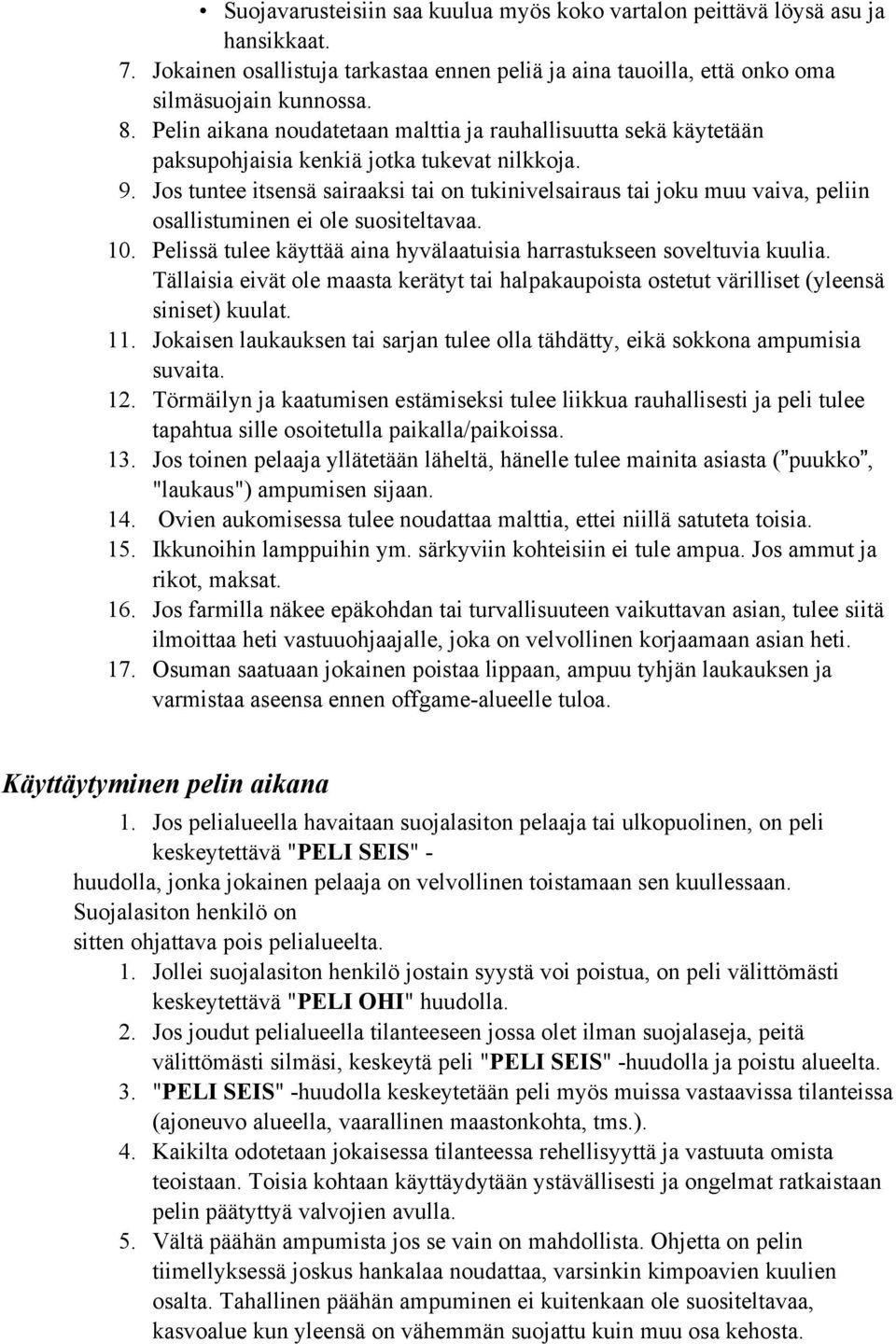 Jos tuntee itsensä sairaaksi tai on tukinivelsairaus tai joku muu vaiva, peliin osallistuminen ei ole suositeltavaa. 10. Pelissä tulee käyttää aina hyvälaatuisia harrastukseen soveltuvia kuulia.