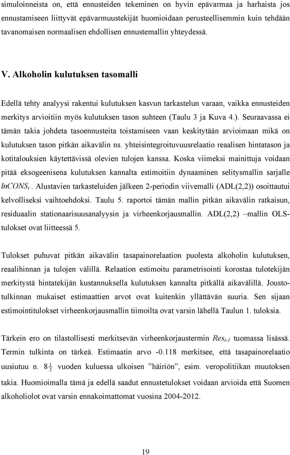 Alkoholin kuluuksen asomalli Edellä ehy analyysi rakenui kuluuksen kasvun arkaselun varaan, vaikka ennuseiden merkiys arvioiiin myös kuluuksen ason suheen (Taulu 3 ja Kuva 4.).