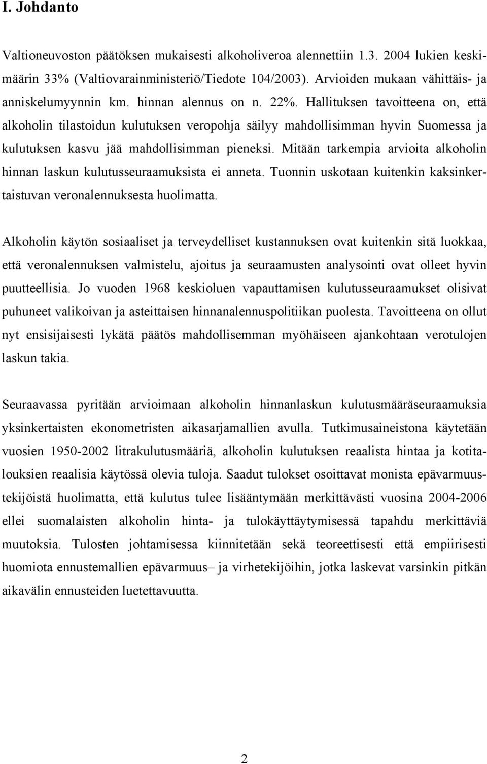 Miään arkempia arvioia alkoholin hinnan laskun kuluusseuraamuksisa ei annea. Tuonnin uskoaan kuienkin kaksinkeraisuvan veronalennuksesa huolimaa.