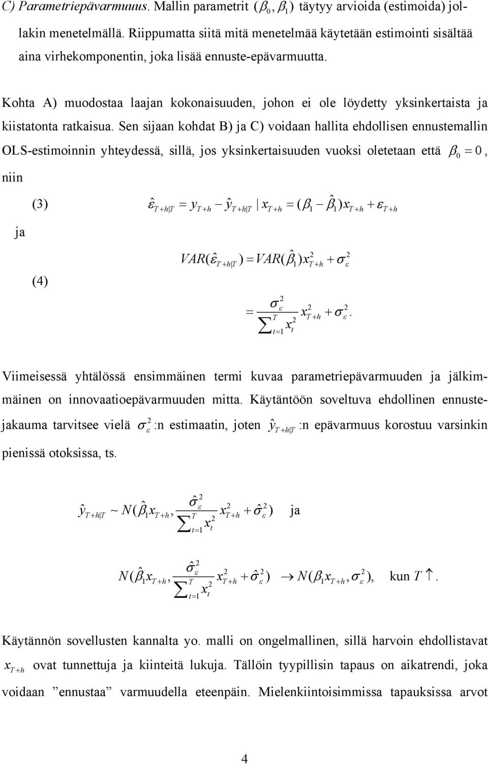 Sen sijaan kohda B) ja C) voidaan hallia ehdollisen ennusemallin OLS-esimoinnin yheydessä, sillä, jos yksinkeraisuuden vuoksi oleeaan eä β 0 = 0, niin ( ) (3) εt+ ht = yt+ h yt+ ht xt+ h= β1 β1 xt+