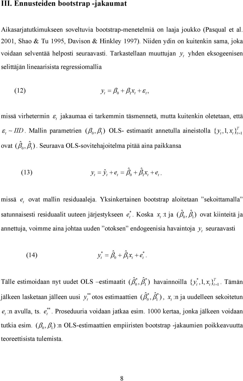 Tarkasellaan muuujan seliäjän lineaarisisa regressiomallia y yhden eksogeenisen (1) y = β0 + β1 x + ε, missä virheermin ε jakaumaa ei arkemmin äsmenneä, mua kuienkin oleeaan, eä IID ε.