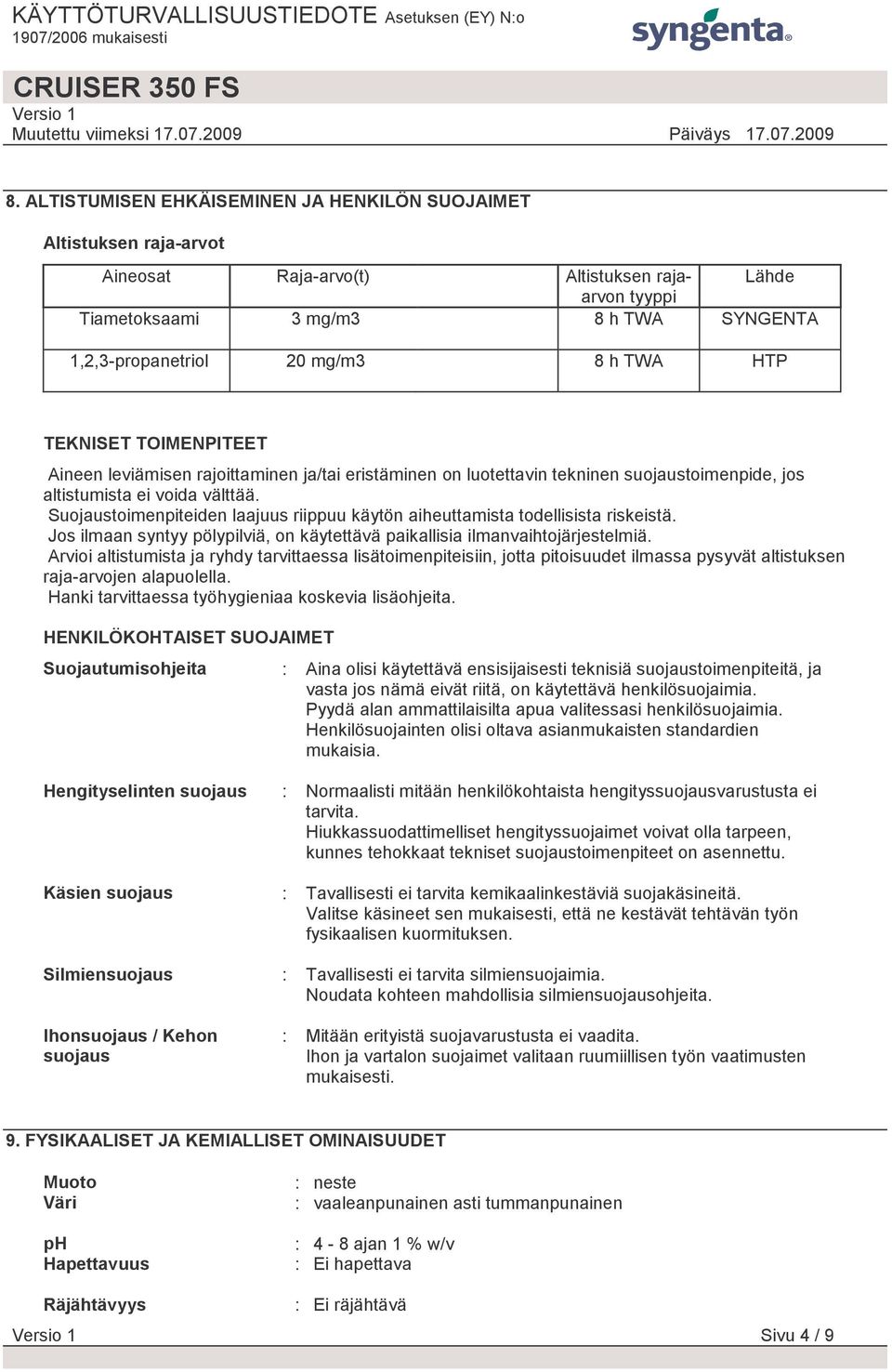 Suojaustoimenpiteiden laajuus riippuu käytön aiheuttamista todellisista riskeistä. Jos ilmaan syntyy pölypilviä, on käytettävä paikallisia ilmanvaihtojärjestelmiä.