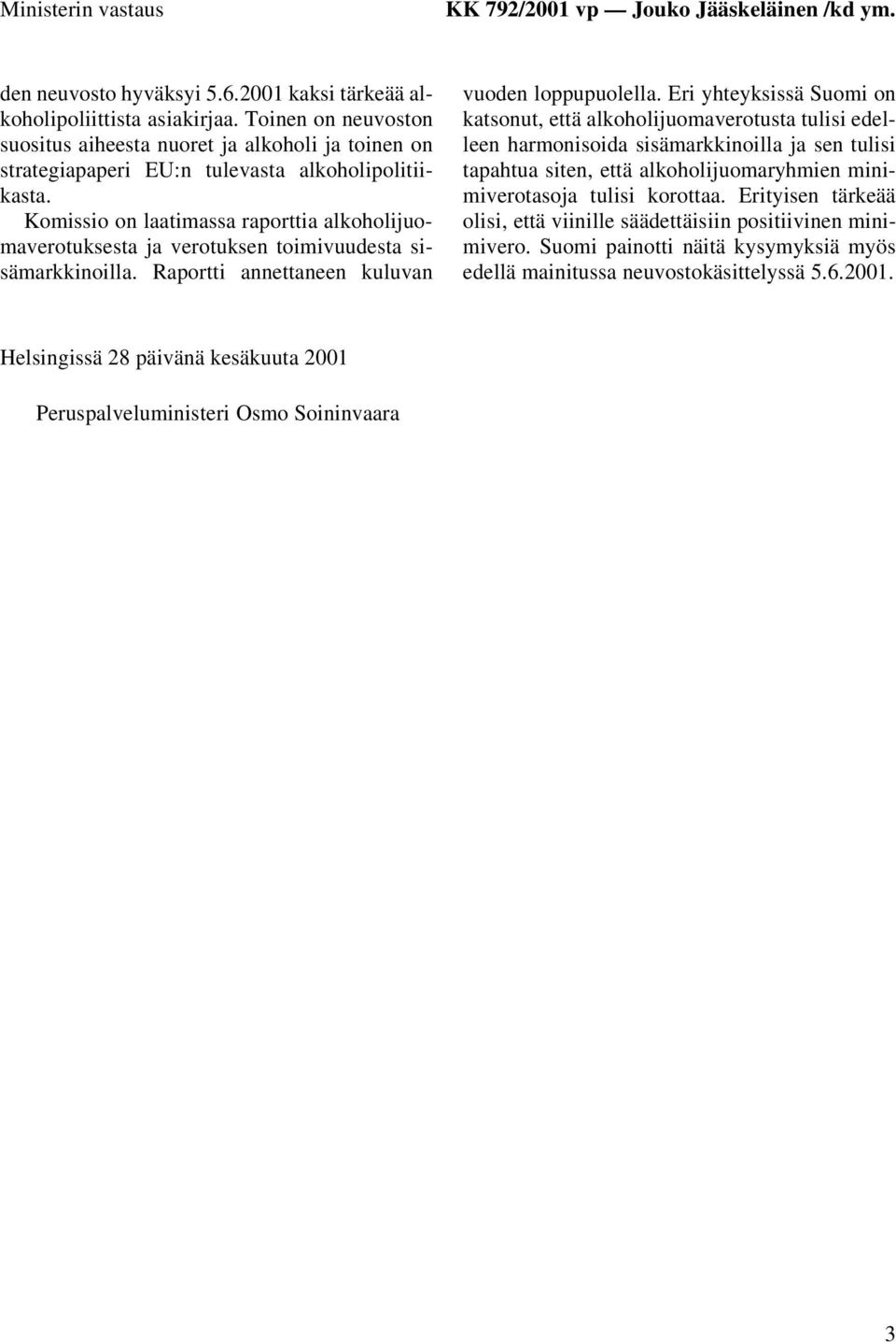 Komissio on laatimassa raporttia alkoholijuomaverotuksesta ja verotuksen toimivuudesta sisämarkkinoilla. Raportti annettaneen kuluvan vuoden loppupuolella.