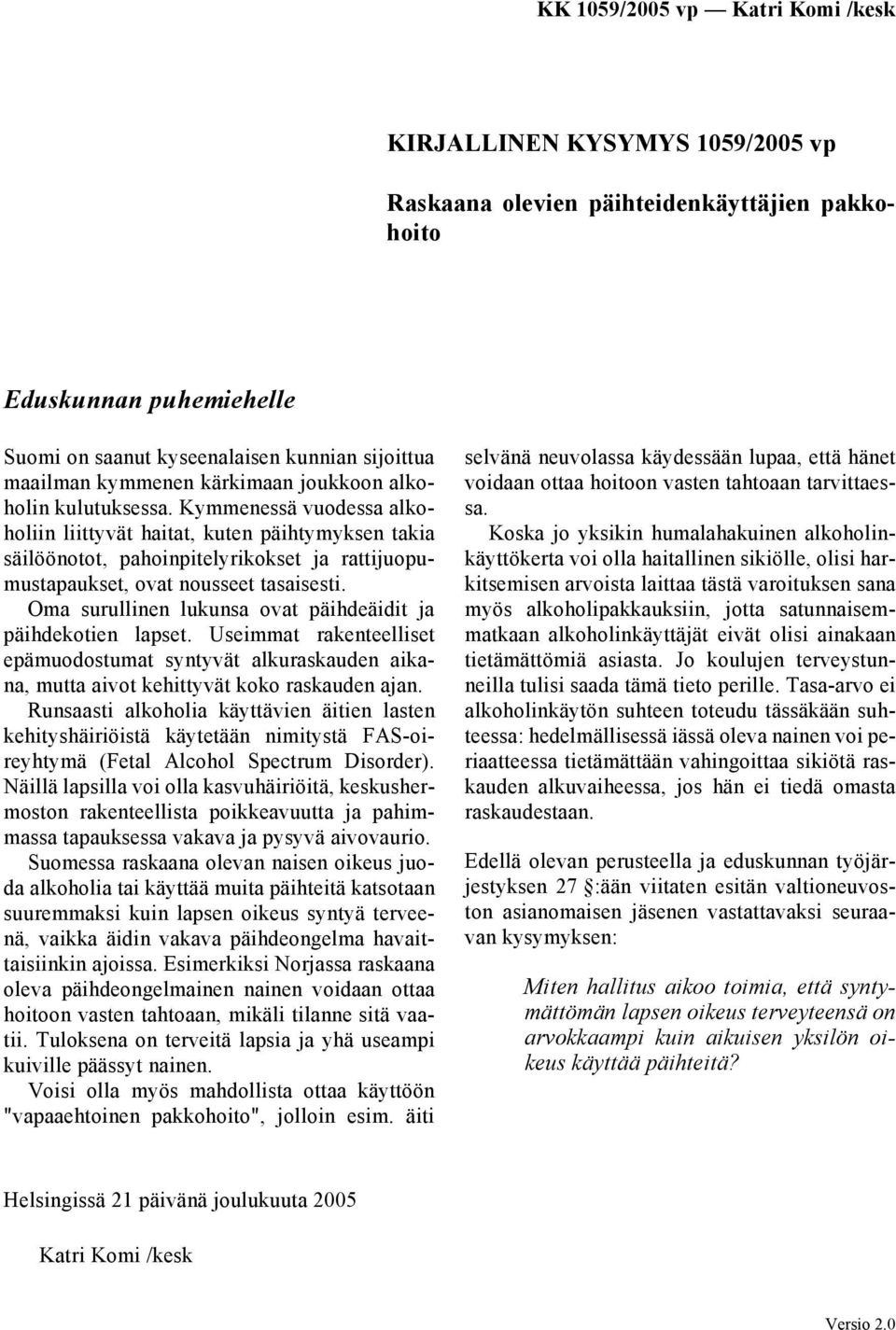 Oma surullinen lukunsa ovat päihdeäidit ja päihdekotien lapset. Useimmat rakenteelliset epämuodostumat syntyvät alkuraskauden aikana, mutta aivot kehittyvät koko raskauden ajan.