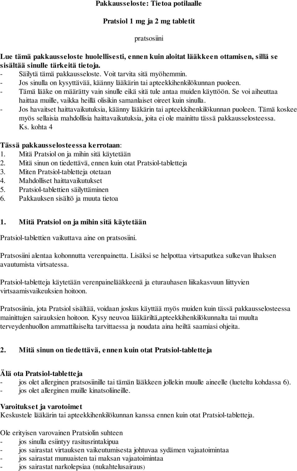 - Tämä lääke on määrätty vain sinulle eikä sitä tule antaa muiden käyttöön. Se voi aiheuttaa haittaa muille, vaikka heillä olisikin samanlaiset oireet kuin sinulla.