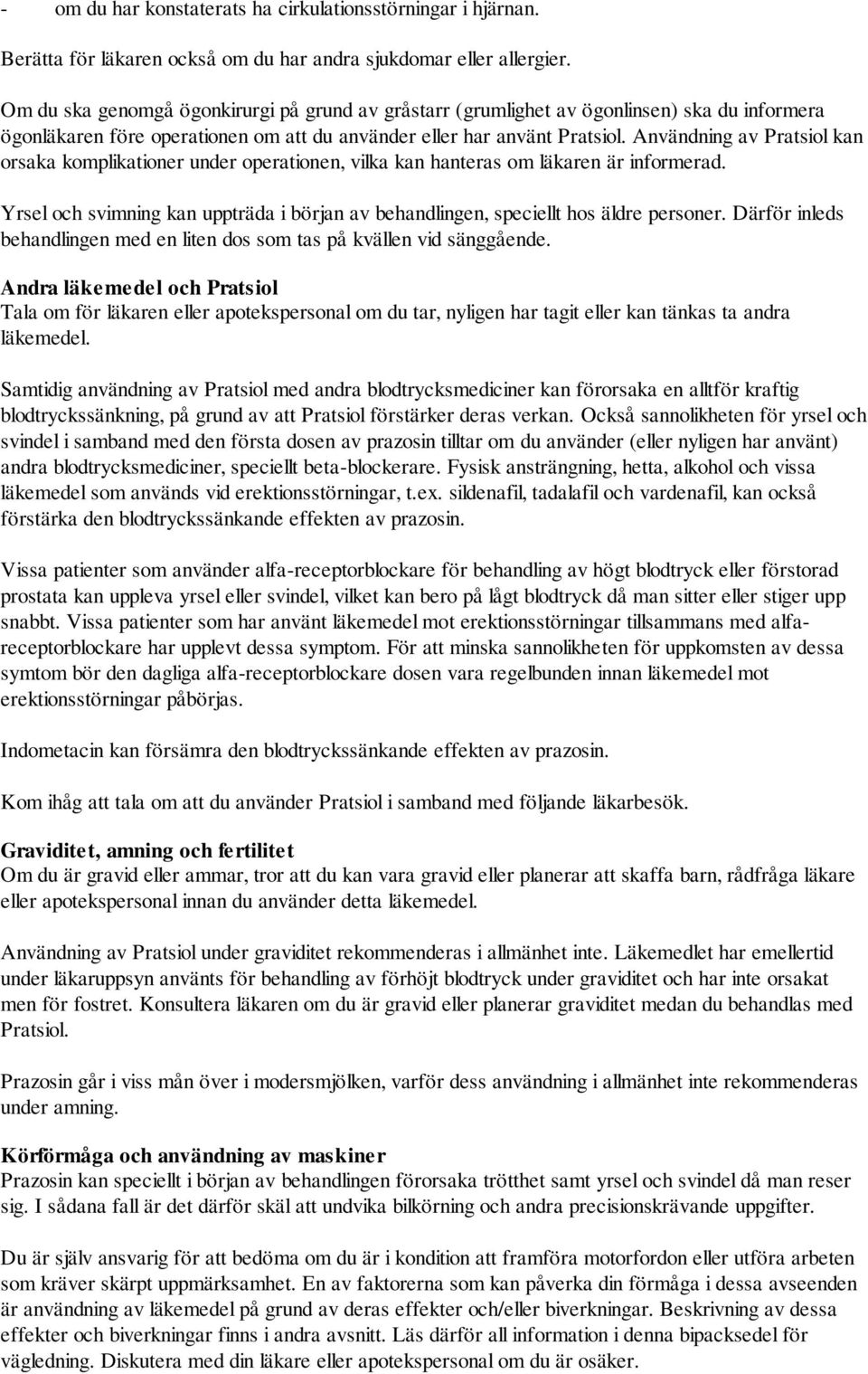 Användning av Pratsiol kan orsaka komplikationer under operationen, vilka kan hanteras om läkaren är informerad. Yrsel och svimning kan uppträda i början av behandlingen, speciellt hos äldre personer.