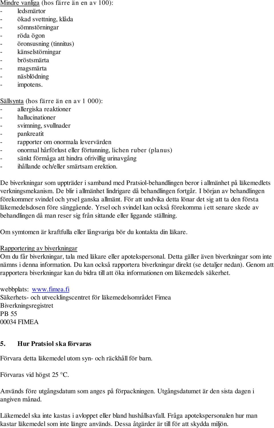 Sällsynta (hos färre än en av 1 000): - allergiska reaktioner - hallucinationer - svimning, svullnader - pankreatit - rapporter om onormala levervärden - onormal hårförlust eller förtunning, lichen