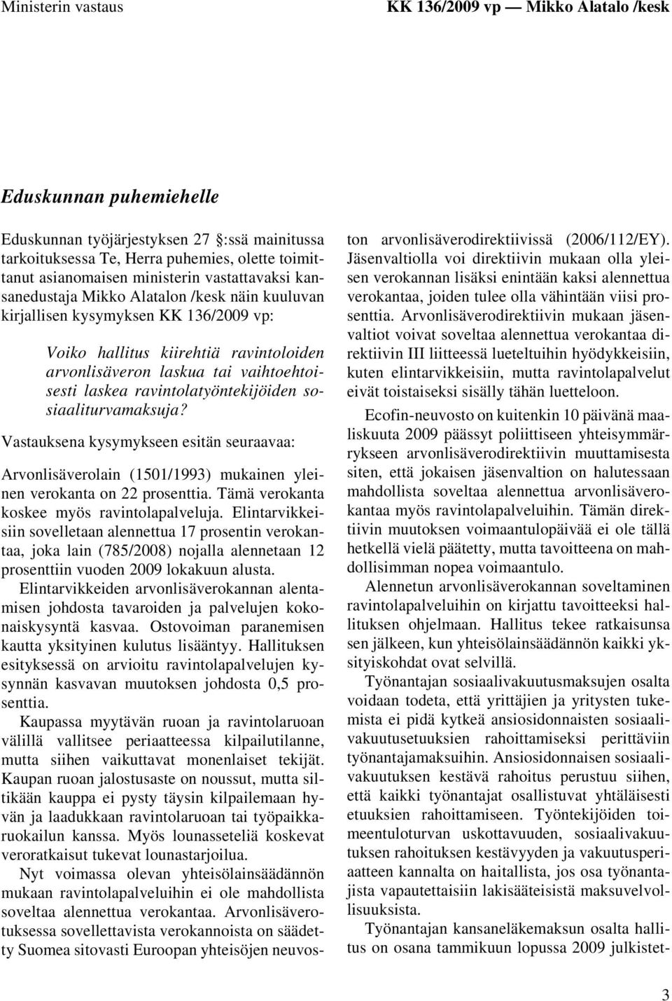 laskea ravintolatyöntekijöiden sosiaaliturvamaksuja? Vastauksena kysymykseen esitän seuraavaa: Arvonlisäverolain (1501/1993) mukainen yleinen verokanta on 22 prosenttia.