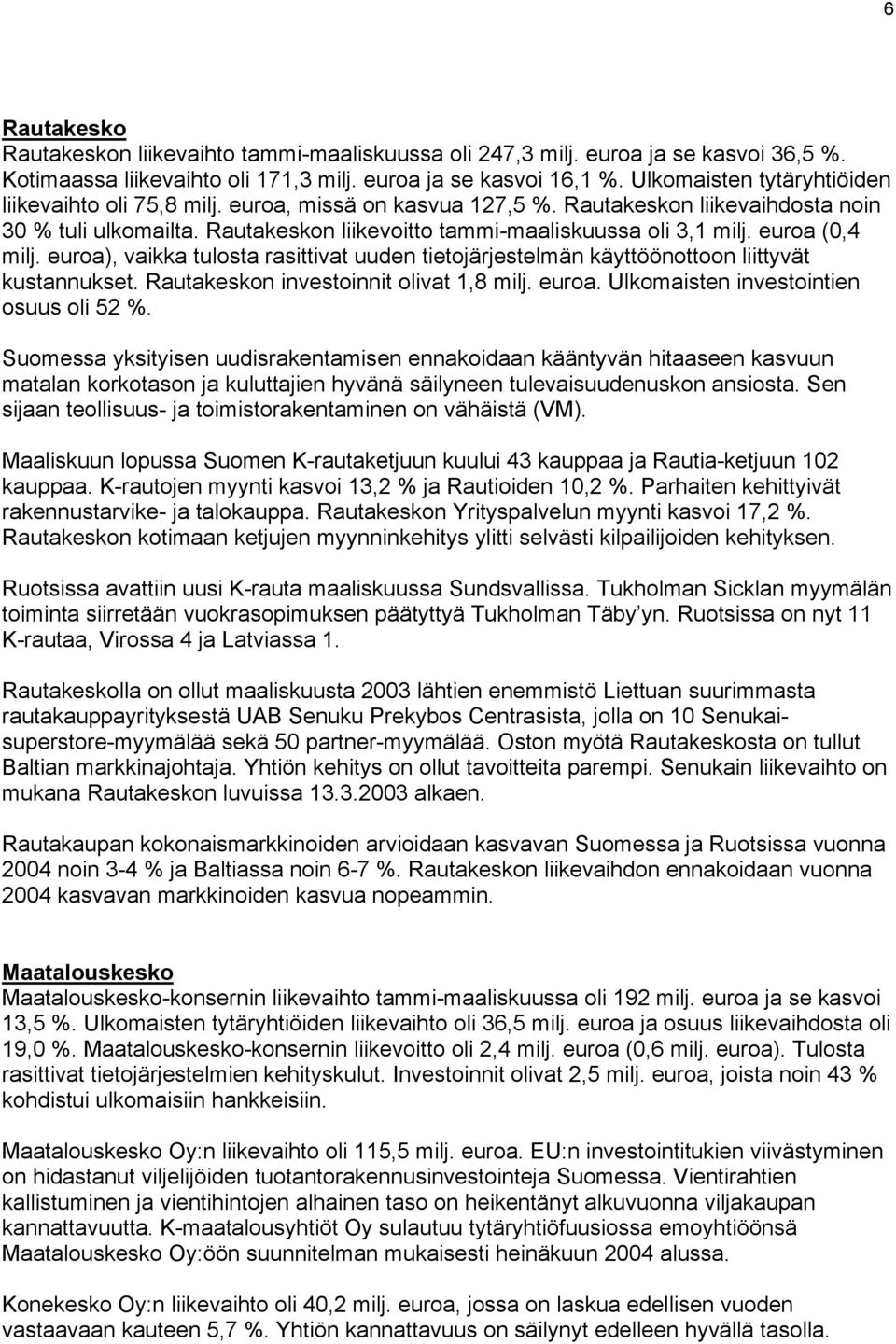 euroa (0,4 milj. euroa), vaikka tulosta rasittivat uuden tietojärjestelmän käyttöönottoon liittyvät kustannukset. Rautakeskon investoinnit olivat 1,8 milj. euroa. Ulkomaisten investointien osuus oli 52 %.