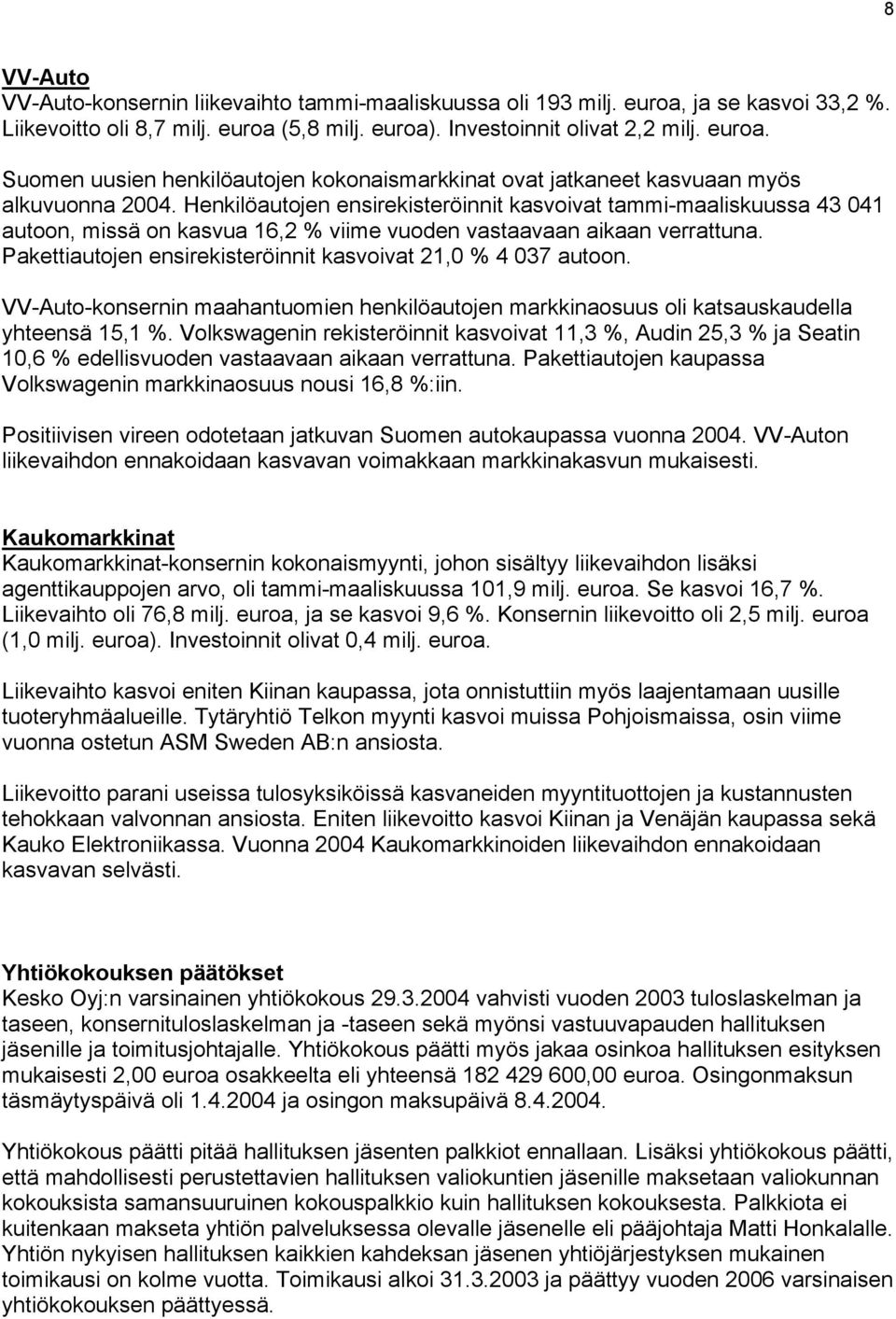 Pakettiautojen ensirekisteröinnit kasvoivat 21,0 % 4 037 autoon. VV-Auto-konsernin maahantuomien henkilöautojen markkinaosuus oli katsauskaudella yhteensä 15,1 %.