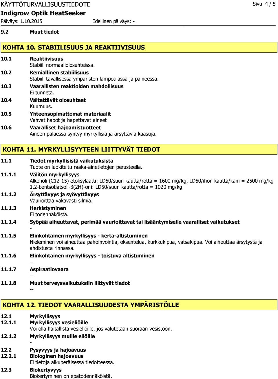 6 Vaaralliset hajoamistuotteet Aineen palaessa syntyy myrkyllisiä ja ärsyttäviä kaasuja. KOHTA 11. MYRKYLLISYYTEEN LIITTYVÄT TIEDOT 11.