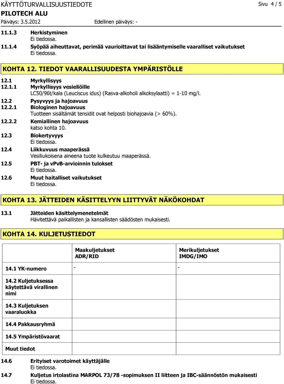 12.2.2 Kemiallinen hajoavuus katso kohta 10. 12.3 Biokertyvyys 12.4 Liikkuvuus maaperässä Vesiliukoisena aineena tuote kulkeutuu maaperässä. 12.5 PBT ja vpvbarvioinnin tulokset 12.