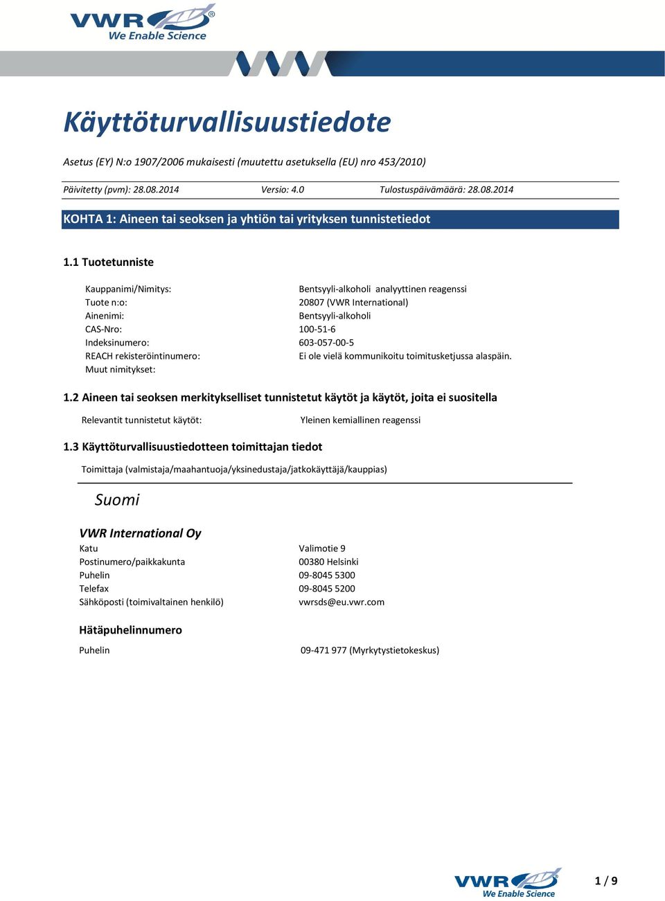 1 Tuotetunniste Kauppanimi/Nimitys: Bentsyyli-alkoholi analyyttinen reagenssi Tuote n:o: 20807 (VWR International) Ainenimi: Bentsyyli-alkoholi CAS-Nro: 100-51-6 Indeksinumero: 603-057-00-5 REACH