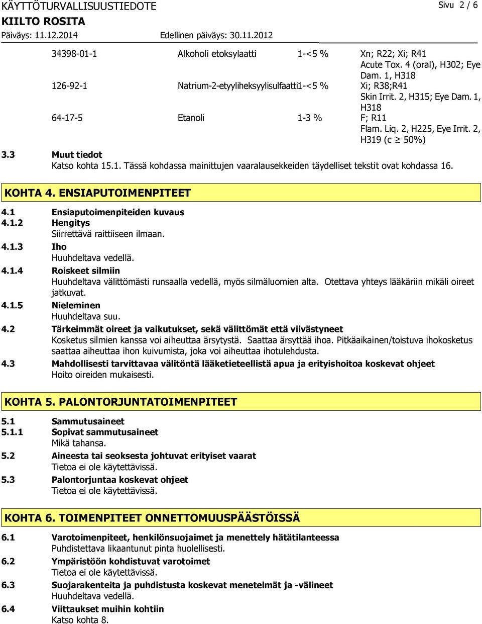 3 Muut tiedot Katso kohta 15.1. Tässä kohdassa mainittujen vaaralausekkeiden täydelliset tekstit ovat kohdassa 16. KOHTA 4. ENSIAPUTOIMENPITEET 4.1 Ensiaputoimenpiteiden kuvaus 4.1.2 Hengitys Siirrettävä raittiiseen ilmaan.