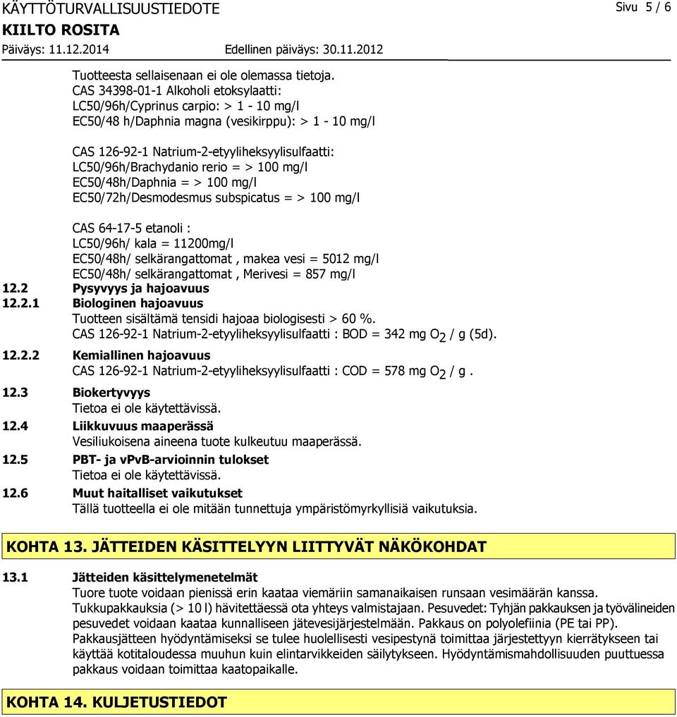 rerio = > 100 mg/l EC50/48h/Daphnia = > 100 mg/l EC50/72h/Desmodesmus subspicatus = > 100 mg/l CAS 64-17-5 etanoli : LC50/96h/ kala = 11200mg/l EC50/48h/ selkärangattomat, makea vesi = 5012 mg/l