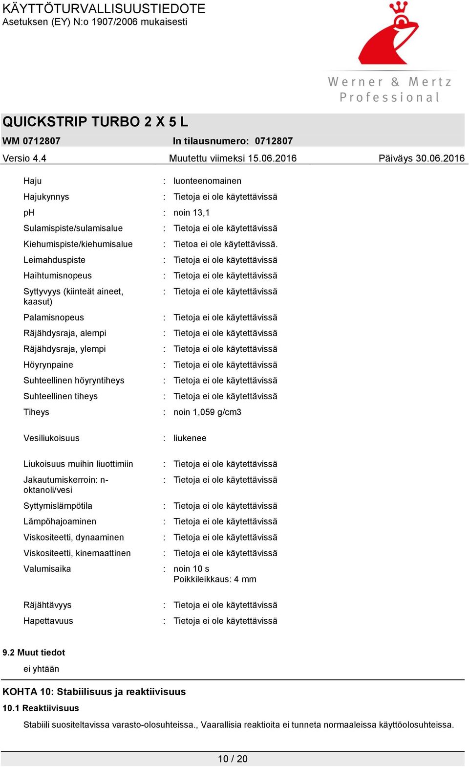: noin 1,059 g/cm3 Vesiliukoisuus Liukoisuus muihin liuottimiin Jakautumiskerroin: n- oktanoli/vesi Syttymislämpötila Lämpöhajoaminen Viskositeetti, dynaaminen Viskositeetti, kinemaattinen