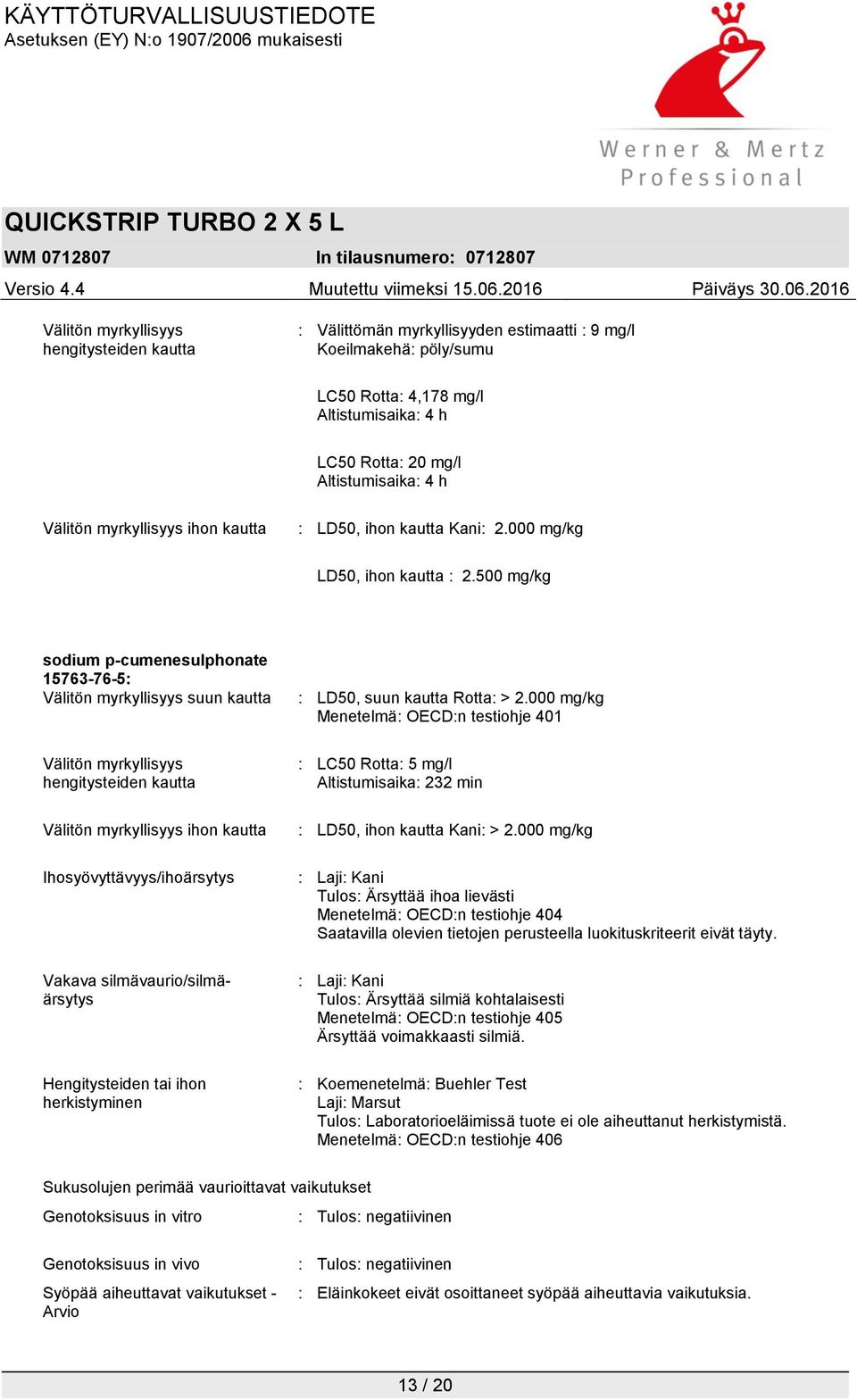 500 mg/kg sodium p-cumenesulphonate 15763-76-5: Välitön myrkyllisyys suun kautta Välitön myrkyllisyys hengitysteiden kautta Välitön myrkyllisyys ihon kautta Ihosyövyttävyys/ihoärsytys Vakava