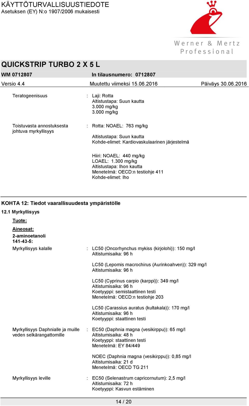 300 mg/kg Altistustapa: Ihon kautta Menetelmä: OECD:n testiohje 411 Kohde-elimet: Iho KOHTA 12: Tiedot vaarallisuudesta ympäristölle 12.
