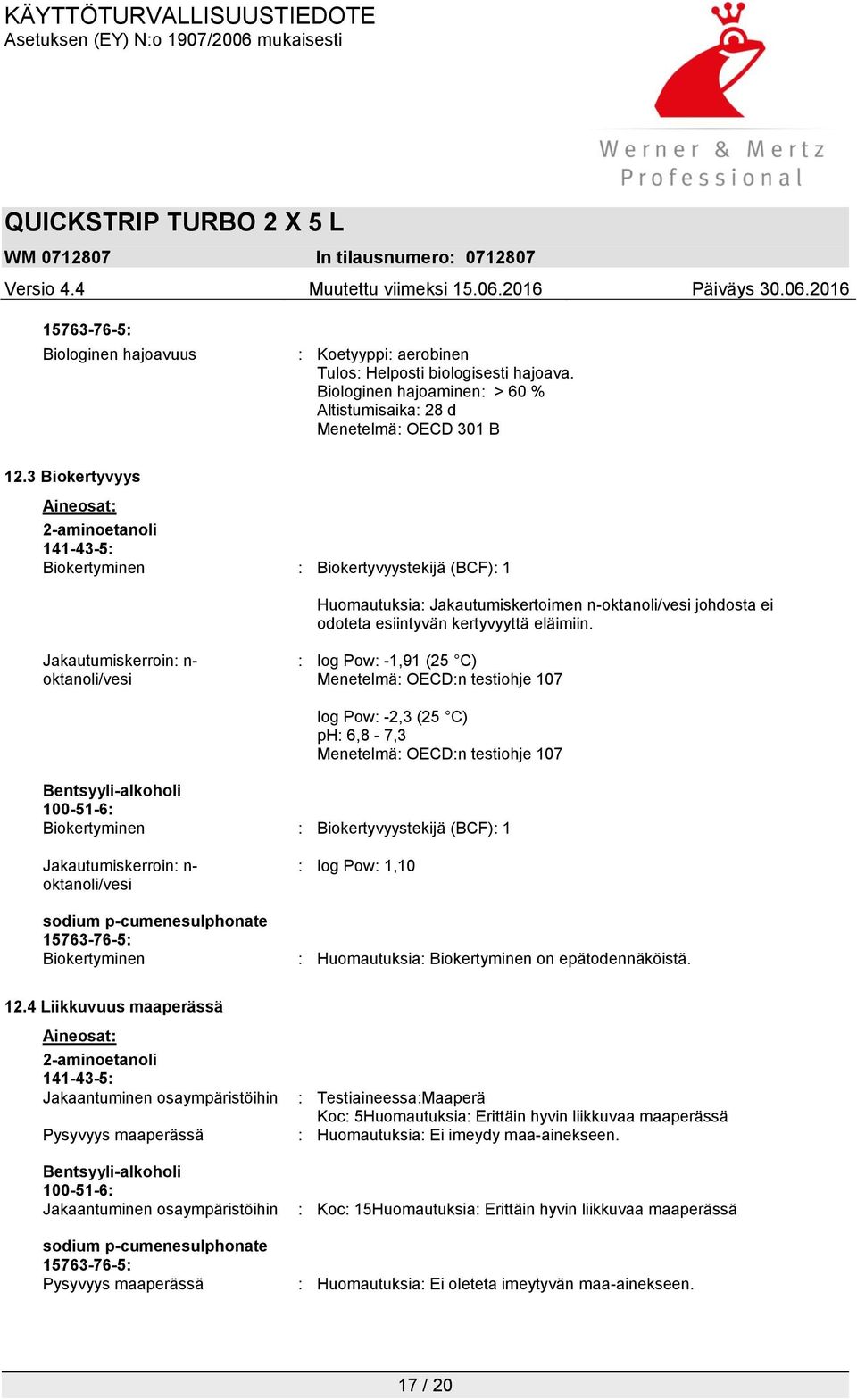 Jakautumiskerroin: n- oktanoli/vesi : log Pow: -1,91 (25 C) Menetelmä: OECD:n testiohje 107 log Pow: -2,3 (25 C) ph: 6,8-7,3 Menetelmä: OECD:n testiohje 107 Bentsyyli-alkoholi 100-51-6: Biokertyminen
