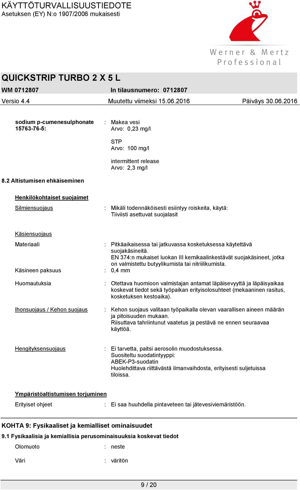 Huomautuksia Ihonsuojaus / Kehon suojaus : Pitkäaikaisessa tai jatkuvassa kosketuksessa käytettävä suojakäsineitä.