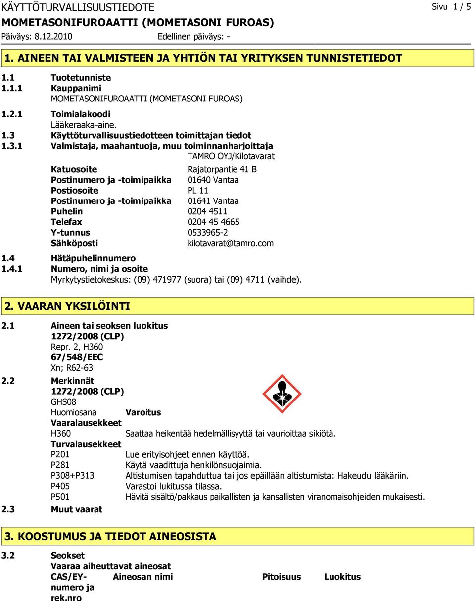 Vantaa Puhelin 0204 4511 Telefax 0204 45 4665 Y-tunnus 0533965-2 Sähköposti kilotavarat@tamro.com 1.4 Hätäpuhelinnumero 1.4.1 Numero, nimi ja osoite Myrkytystietokeskus: (09) 471977 (suora) tai (09) 4711 (vaihde).