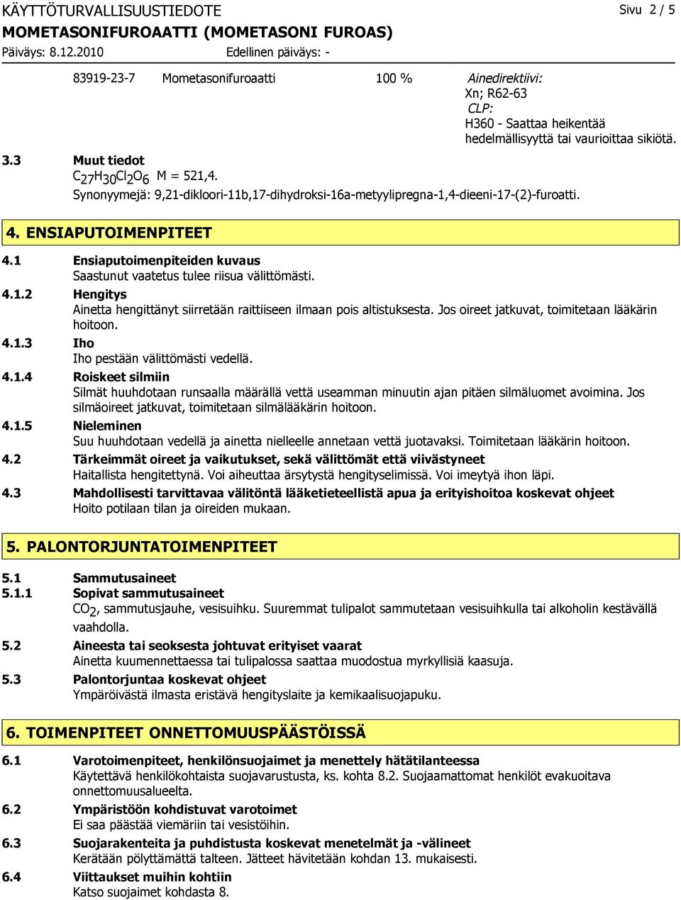 1 Ensiaputoimenpiteiden kuvaus Saastunut vaatetus tulee riisua välittömästi. 4.1.2 Hengitys Ainetta hengittänyt siirretään raittiiseen ilmaan pois altistuksesta.