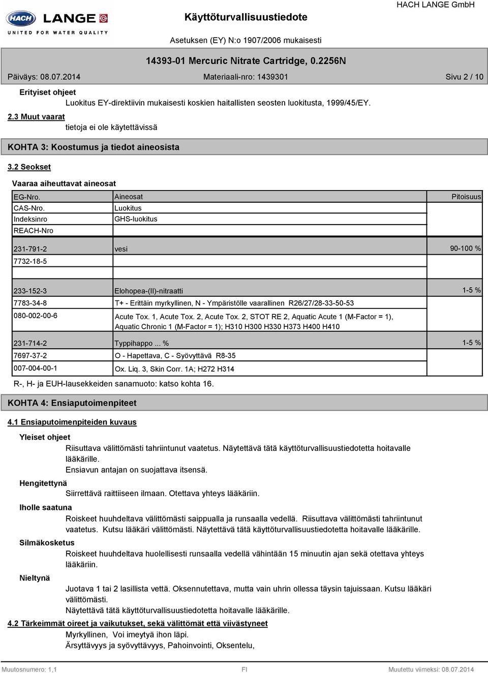 Indeksinro REACH-Nro Aineosat Luokitus GHS-luokitus Pitoisuus 231-791-2 vesi 90-100 % 7732-1-5 233-152-3 Elohopea-(II)-nitraatti 1-5 % 773-34- 00-002-00-6 T+ - Erittäin myrkyllinen, N - Ympäristölle