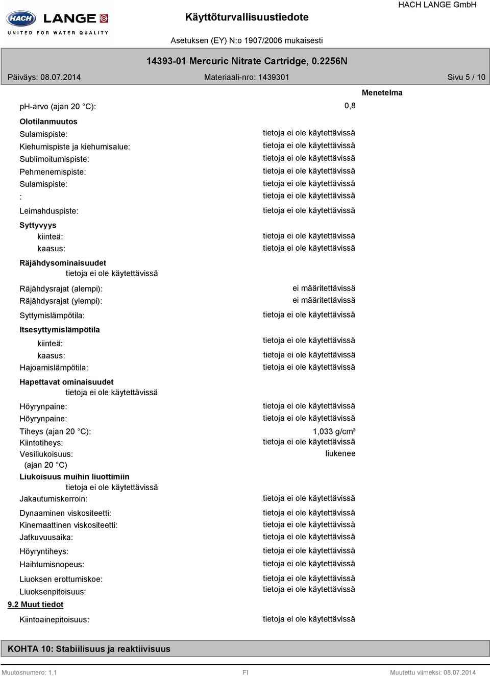 Tiheys (ajan 20 C): Kiintotiheys: Vesiliukoisuus: (ajan 20 C) Liukoisuus muihin liuottimiin Jakautumiskerroin: Dynaaminen viskositeetti: Kinemaattinen viskositeetti: Jatkuvuusaika: Höyryntiheys: