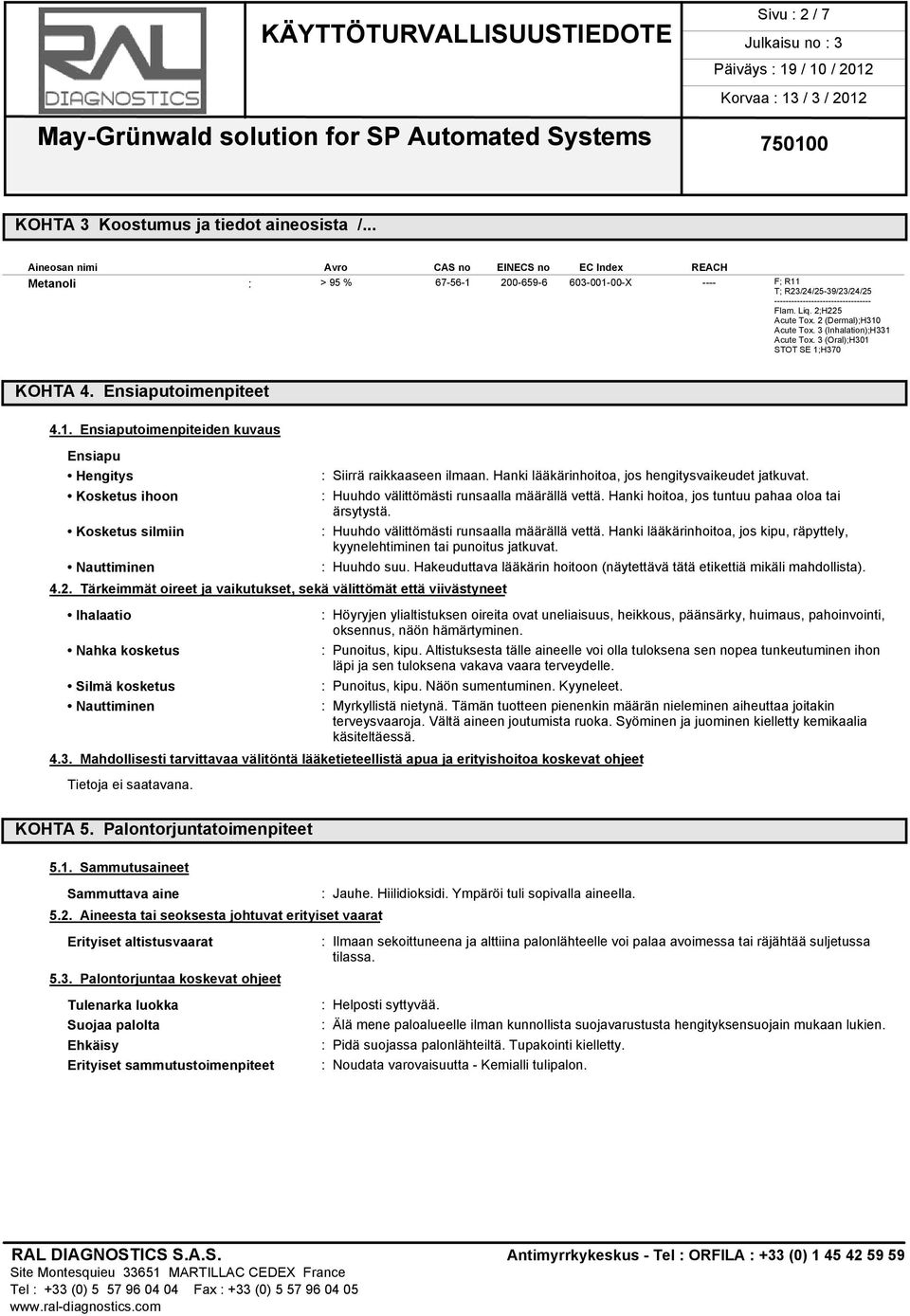 2 (Dermal);H310 Acute Tox. 3 (Inhalation);H331 Acute Tox. 3 (Oral);H301 STOT SE 1;H370 KOHTA 4. Ensiaputoimenpiteet 4.1. Ensiaputoimenpiteiden kuvaus Ensiapu Hengitys Kosketus ihoon : Siirrä raikkaaseen ilmaan.