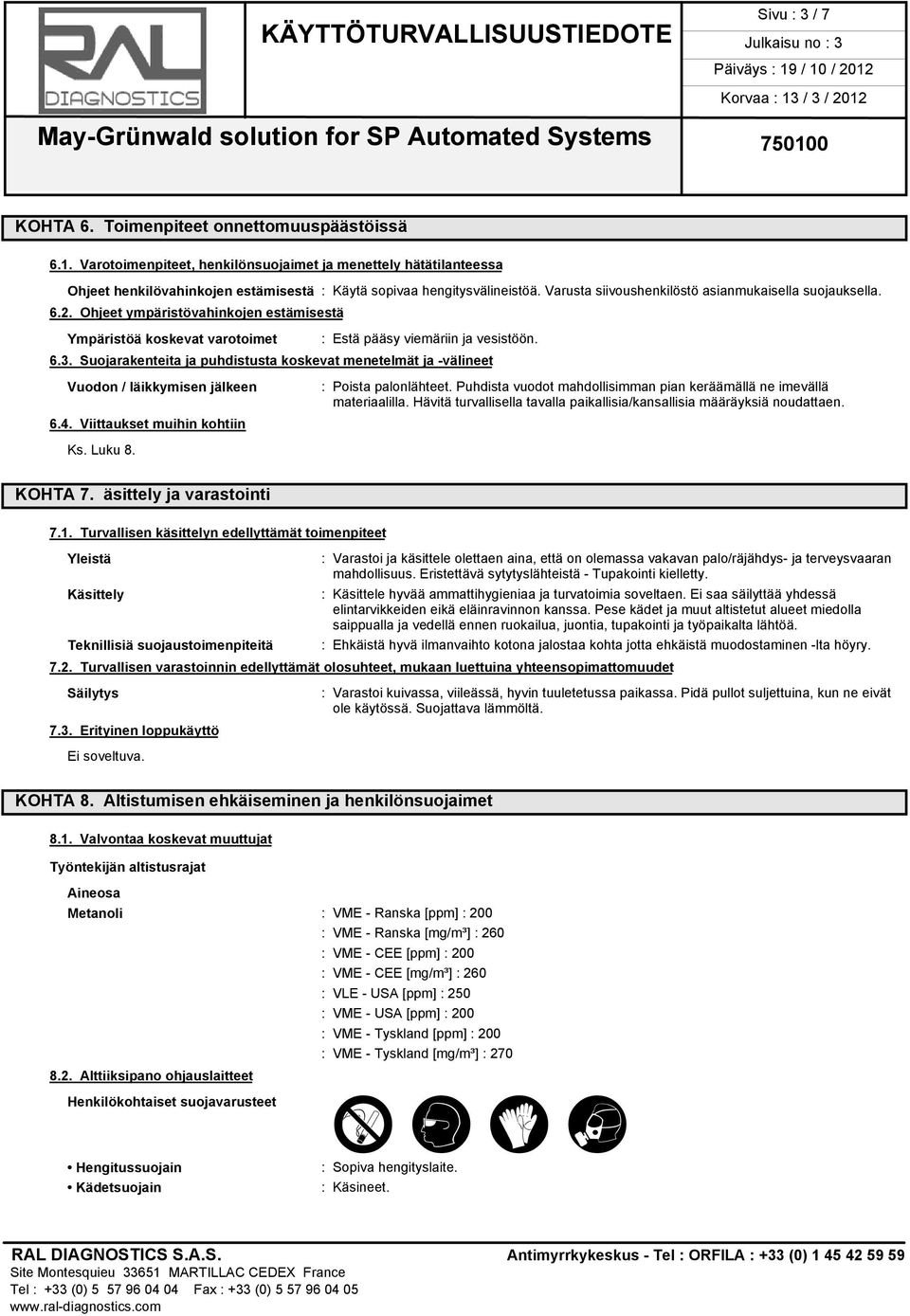 Suojarakenteita ja puhdistusta koskevat menetelmät ja -välineet Vuodon / läikkymisen jälkeen 6.4. Viittaukset muihin kohtiin Ks. Luku 8. : Poista palonlähteet.