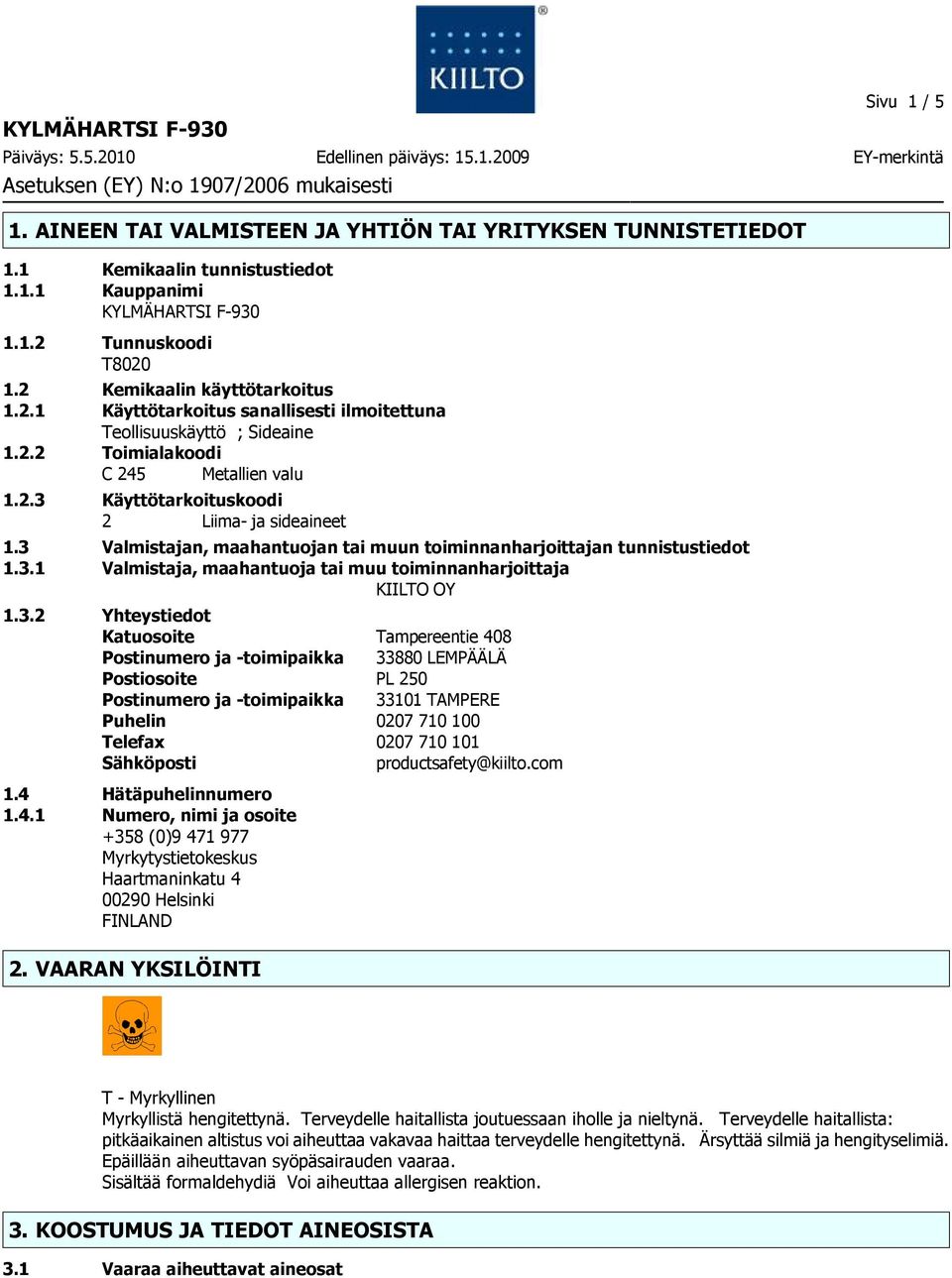 3 Valmistajan, maahantuojan tai muun toiminnanharjoittajan tunnistustiedot 1.3.1 Valmistaja, maahantuoja tai muu toiminnanharjoittaja KIILTO OY 1.3.2 Yhteystiedot Katuosoite Tampereentie 408