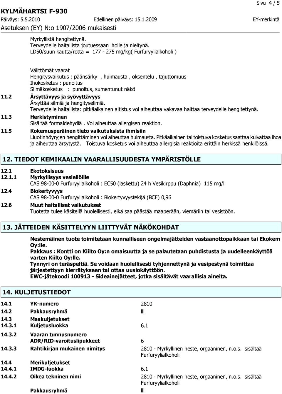 2 Ärsyttävyys ja syövyttävyys Ärsyttää silmiä ja hengityselimiä. Terveydelle haitallista: pitkäaikainen altistus voi aiheuttaa vakavaa haittaa terveydelle hengitettynä. 11.