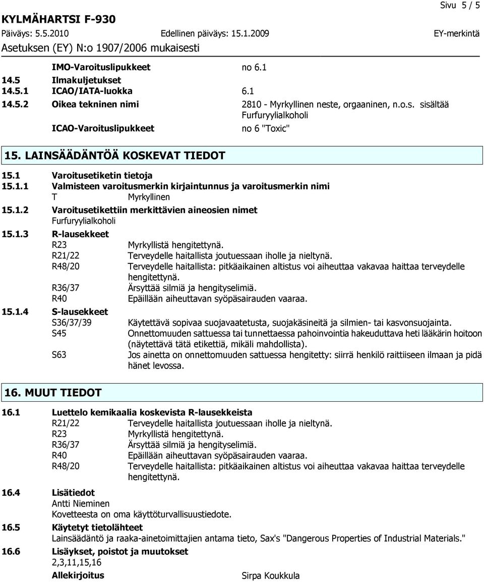 1.3 R-lausekkeet R23 R21/22 Terveydelle haitallista joutuessaan iholle ja nieltynä. R48/20 Terveydelle haitallista: pitkäaikainen altistus voi aiheuttaa vakavaa haittaa terveydelle hengitettynä.