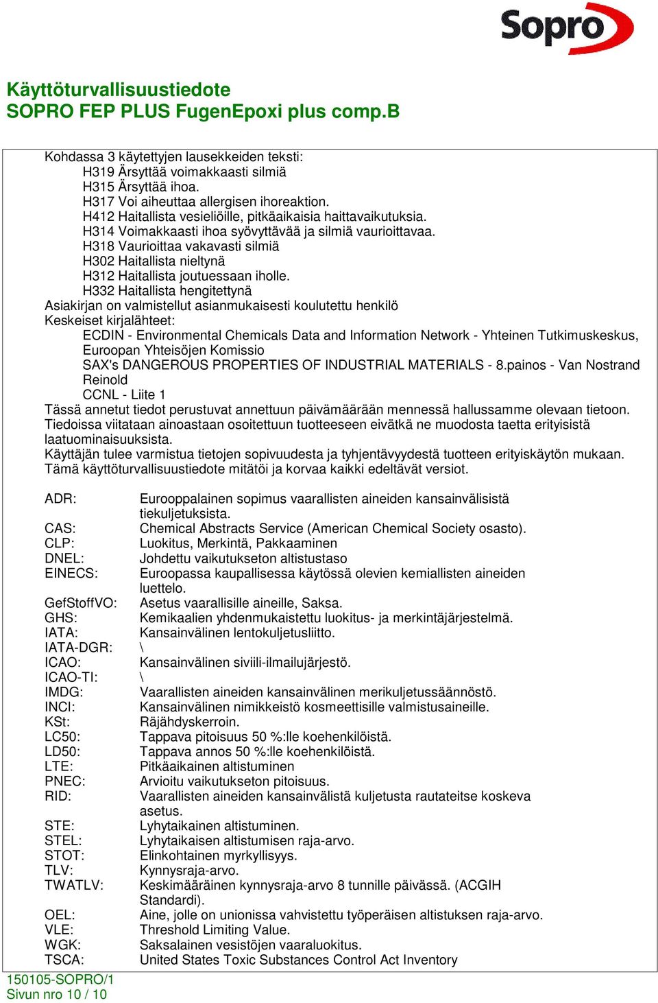 H318 Vaurioittaa vakavasti silmiä H302 Haitallista nieltynä H312 Haitallista joutuessaan iholle.