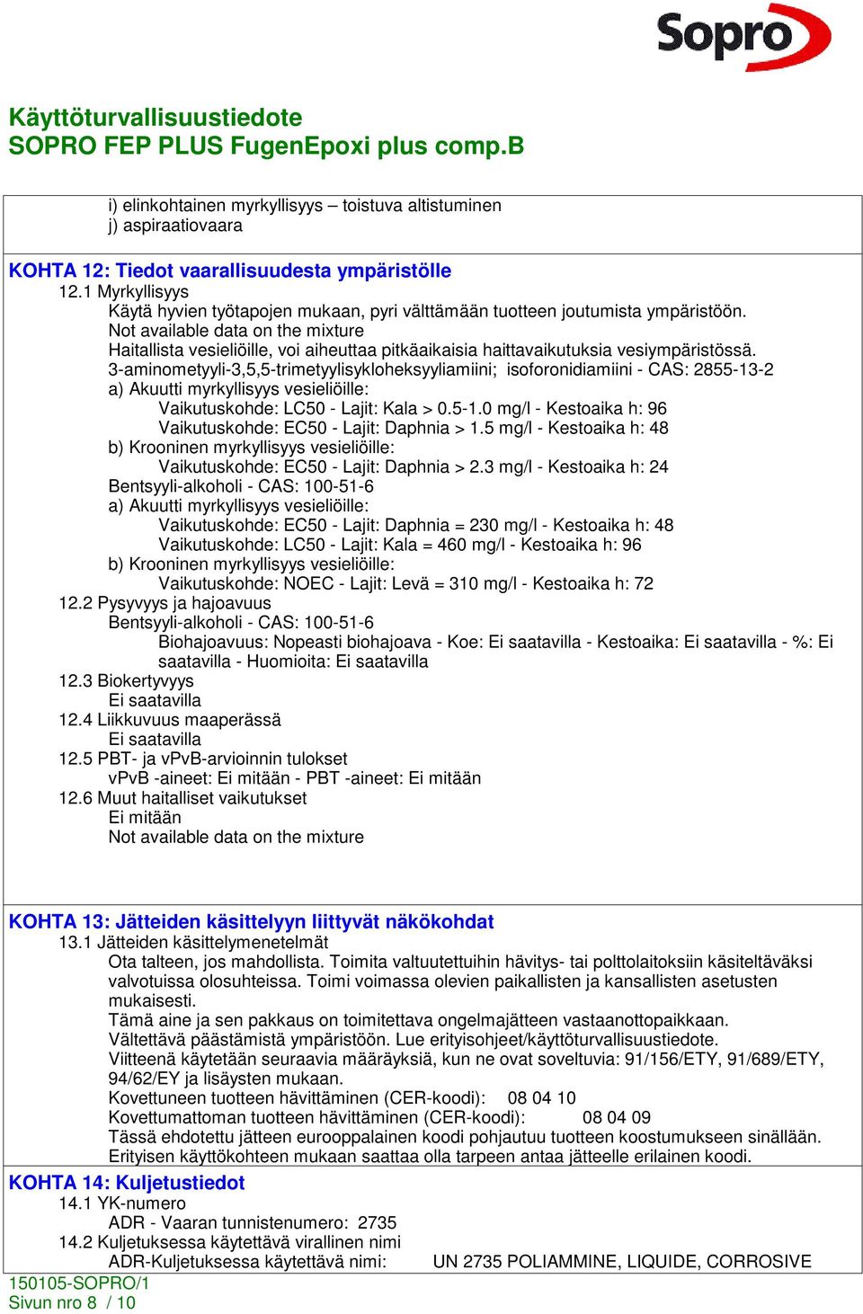 Not available data on the mixture Haitallista vesieliöille, voi aiheuttaa pitkäaikaisia haittavaikutuksia vesiympäristössä.