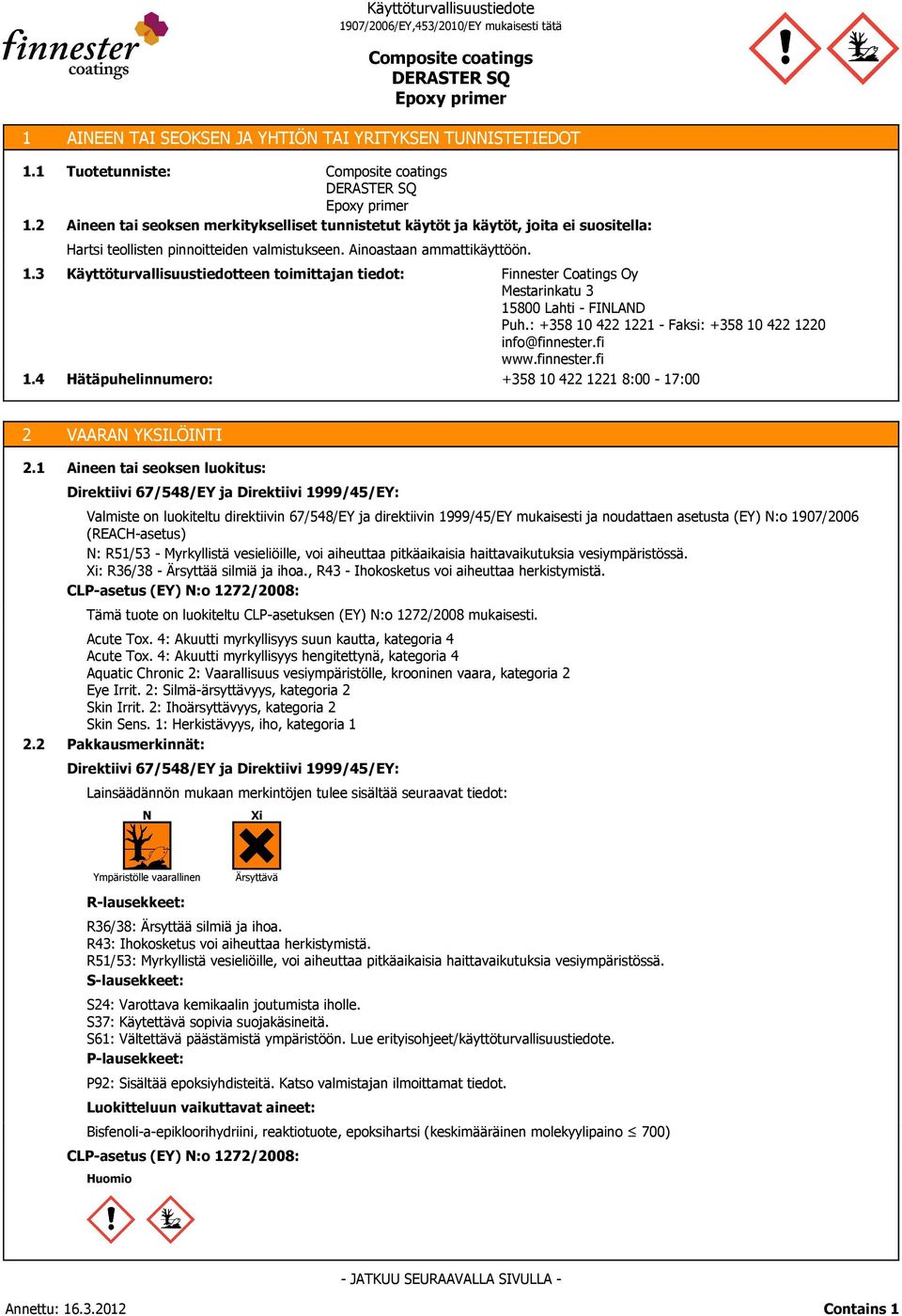 valmistukseen. Ainoastaan ammattikäyttöön. Käyttöturvallisuustiedotteen toimittajan tiedot: Hätäpuhelinnumero: Finnester Coatings Oy Mestarinkatu 3 15800 Lahti - FINLAND Puh.