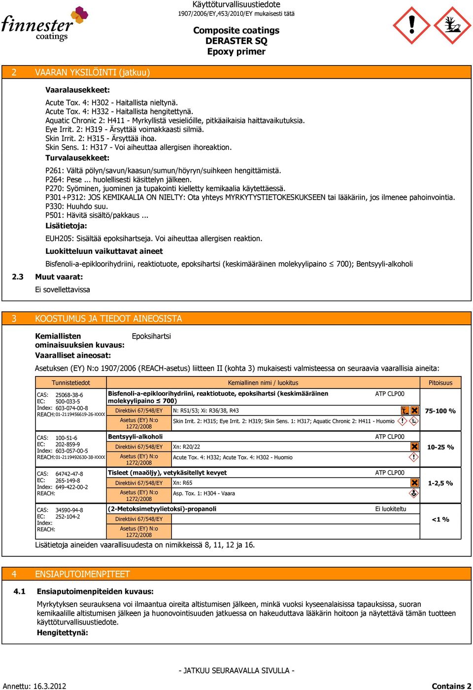 1: H317 - Voi aiheuttaa allergisen ihoreaktion. Turvalausekkeet: P261: Vältä pölyn/savun/kaasun/sumun/höyryn/suihkeen hengittämistä. P264: Pese... huolellisesti käsittelyn jälkeen.